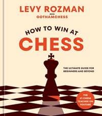 How to Win at Chess : The Ultimate Guide for Beginners and Beyond - Levy Rozman, Ten Speed Press 1