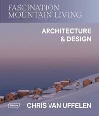 Fascination Mountain Living - Chris van Uffelen, Braun Publishing AG
