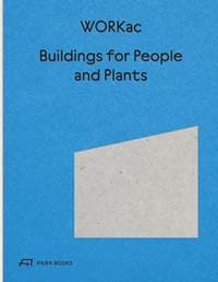 Buildings for People and Plants by WORKac - Amale Andraos, Dan Wood, Park Books