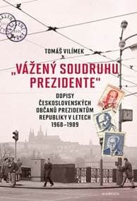 „Vážený soudruhu prezidente“ - Tomáš Vilímek