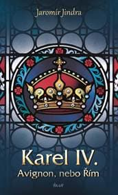 Karel IV. - Avignon, nebo Řím - Jindra Jaromír