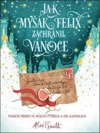 Jak myšák Felix zachránil Vánoce - Alex T. Smith 1