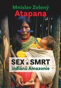 Sex a smrt indiánů Amazonie - Mnislav Zelený-Atapana