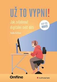 Už to vypni! - Jak zvládnout digitální svět dětí - Kůřilová Radka