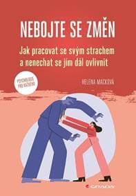 Nebojte se změn - Jak pracovat se svým strachem a nenechat se jím dál ovlivnit - Macková Helena 1