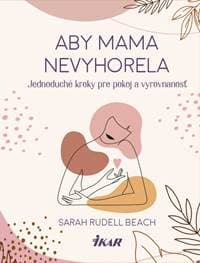 Aby mama nevyhorela: Jednoduché kroky pre pokoj a vyrovnanosť - Rudell Beach Sarah
