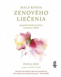 Malá kniha zenového liečenia: Japonské rituály pre krásu, harmóniu a lásku - Arai Paula