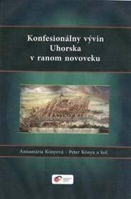 Konfesionálny vývin Uhorska v ranom novoveku - Kónya a kolektív Peter