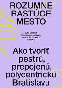 Rozumne rastúce mesto - Juraj Benetin, Miroslava Argalášová, Martin Jenča (eds.) a kol.
