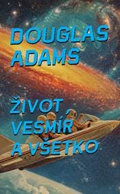 Život, vesmír a všetko (3) - Douglas Adams 1