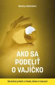 Ako sa podeliť o vajíčko. Skutočný príbeh o hlade, láske a hojnosti - Reichert Bonnie