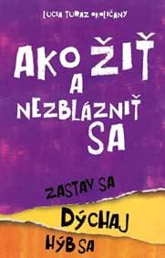Ako žiť a nezblázniť sa. Zastav sa, dýchaj, hýb sa - Okoličányová Lucia