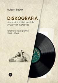 Diskografia slovenských historických zvukových nahrávok: gramofónové platne 1900 – 1946 - Robert Buček