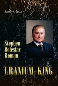 Stephen Boleslav Roman - Uranium King - Joseph M. Burza 1