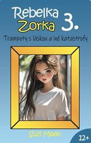 Rebelka Zorka 3 - Trampoty s láskou a iné katastrofy - Moon Suzi
