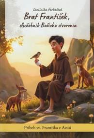Brat František, služobník Božieho stvorenia - Dominika Farkašová