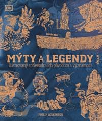 Mýty a legendy: Ilustrovaný sprievodca ich pôvodom a významom - Wilkinson Philip 1