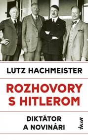 Rozhovory s Hitlerom. Diktátor a novinári - Hachmeister Lutz 1