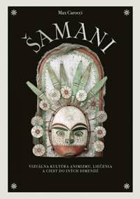 Šamani: Vizuálna kultúra animizmu, liečenia a ciest do iných dimenzií - Carocci Max