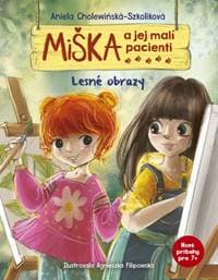Miška a jej malí pacienti: Lesné obrazy - Cholewińska-Szkolik,Agnieszka Filipowska Aniela