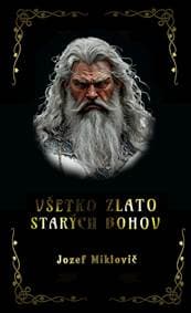 Všetko zlato starých bohov - Miklovič Jozef 1
