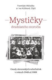 Mystičky dvadsiateho storočia - František Mikloško, sr. Iva Kúšiková SSpS