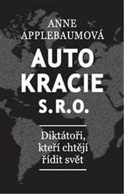 Autokracie, s.r.o.d - Diktátoři, kteří chtějí řídit svět - Applebaumová Anna