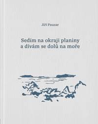 Sedím na okraji planiny a dívám se dolů na moře - Jiří Pauzar