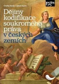 Dějiny kodifikace soukromého práva v českých zemích - Horák, Jakub Razim Ondřej