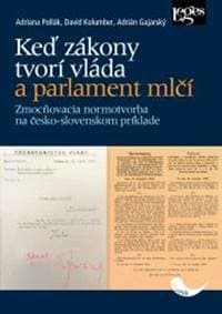 Keď zákony tvorí vláda a parlament mlčí - Adriana Pollák, David Kolumber, Adrián Gajarský