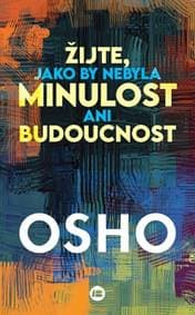 Žijte, jako by nebyla minulost ani budoucnost - Osho
