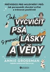 Jak vycvičit psa s pomocí lásky a vědy - Annie Grossman 1