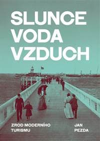 Slunce, voda, vzduch - Zrod moderního turismu - Pezda Jan 1
