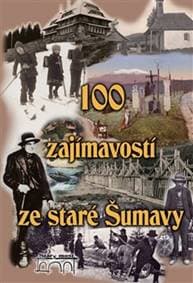 100 zajímavostí ze staré Šumavy - Petr Mazný, Pavel Fencl, Tomáš Bernhardt