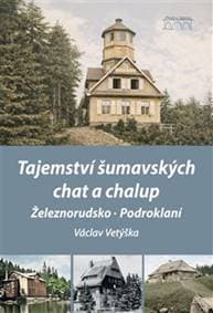 Tajemství šumavských chat a chalup - Václav Vetýška