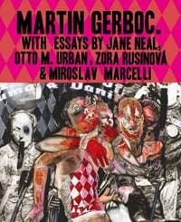 Martin Gerboc - Monografia (vyd. 2024) - Jane Neal, Otto M. Urban, PhDr. Zora Rusinová, Miroslav Marcelli, Alšova jihočeská galerie