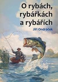 O rybách, rybářkách a rybářích - Jiří Ondráček 1