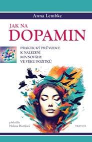 Jak na dopamin - Praktický průvodce k nalezení rovnováhy ve věku požitků - Lembke Anna