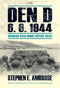 Den D 6. 6. 1944 – Vrcholná bitva druhé světové války - E. Ambrose Stephen