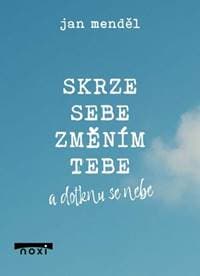 Skrze sebe změním tebe a dotknu se nebe - Jan Menděl 1