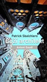 Boží architekt Antoni Gaudí - Patrick Sbalchiero