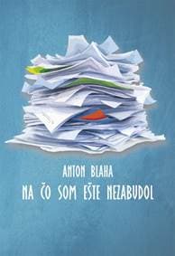 Na čo som ešte nezabudol - Blaha Anton 1