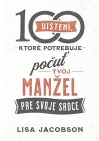 100 uistení, ktoré potrebuje počuť tvoj manžel - Lisa Jacobson