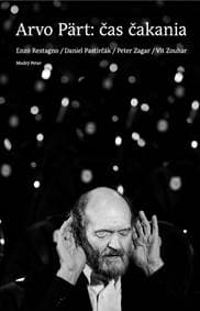 Arvo Pärt – čas čakania - Enzo Restagno, Daniel Pastircˇa´k, Peter Zagar, Vi´t Zouhar