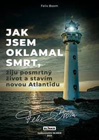 Jak jsem oklamal smrt, žiju posmrtný život a stavím Atlantidu - Felix Boom