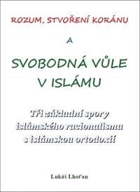 Rozum, stvoření Koránu a svobodná vůle v islámu - Lukáš Lhoťan 1