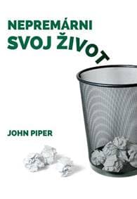 Nepremárni svoj život - John Piper 1