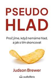 Pseudohlad - Proč jíme, když nemáme hlad, a jak s tím skoncovat - Brewer Judson