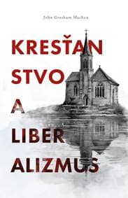 Kresťanstvo a liberalizmus - John Gresham Machen 1