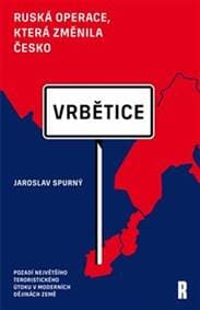 Vrbětice Ruská operace, která změnila Česko - Jaroslav Spurný